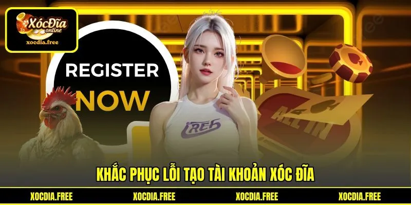 Khắc phục lỗi tạo tài khoản Xóc đĩa