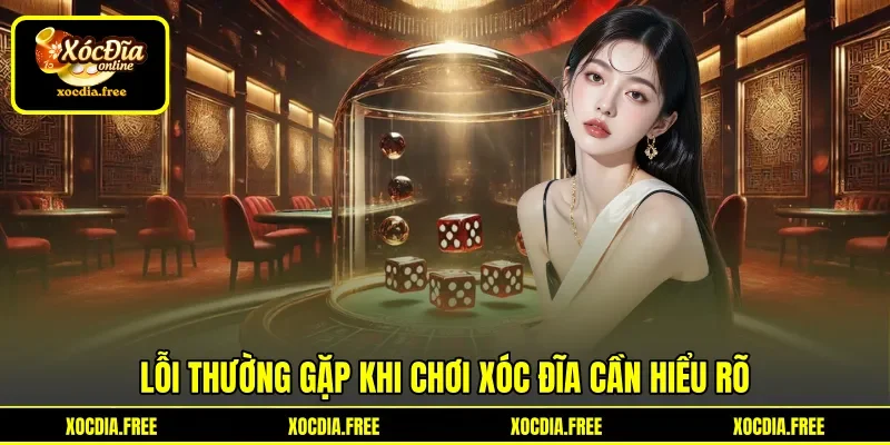 Lỗi thường gặp khi chơi Xóc Đĩa cần hiểu rõ