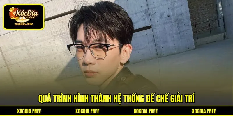 Quá trình hình thành hệ thống đế chế giải trí